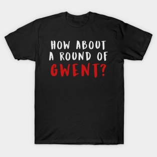 HOW ABOUT A ROUND OF GWENT? (White) T-Shirt